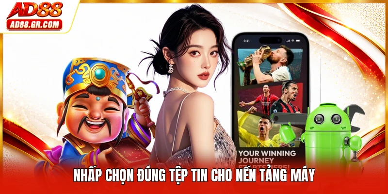 Nhấp chọn đúng tệp tin cho nền tảng máy