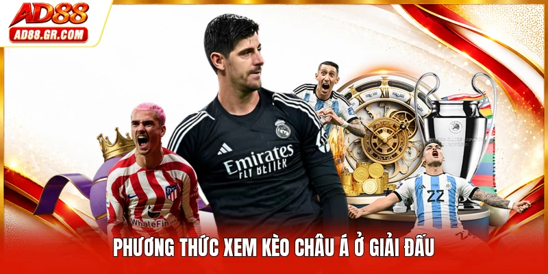 Phương thức xem kèo châu Á ở giải đấu